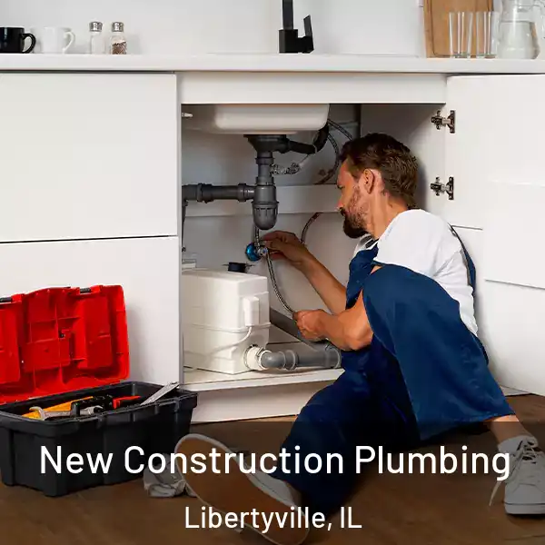  New Construction Plumbing Libertyville, IL
